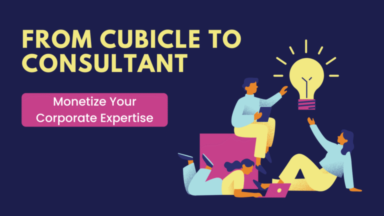 From Cubicle to Consultant: Monetize Your Corporate Expertise